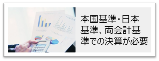 本国基準・日本基準、両会計基準での決算が必要